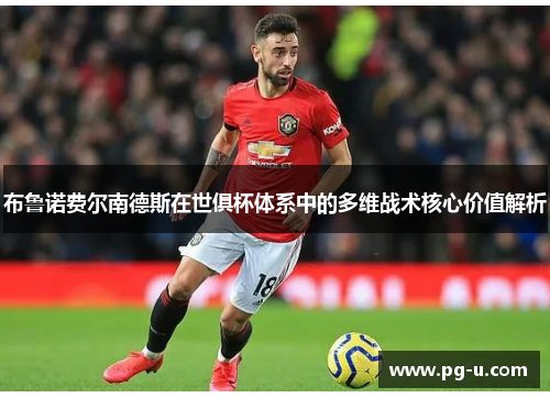 布鲁诺费尔南德斯在世俱杯体系中的多维战术核心价值解析 布鲁诺费尔南德斯在世俱杯体系中的多维战术核心价值解析