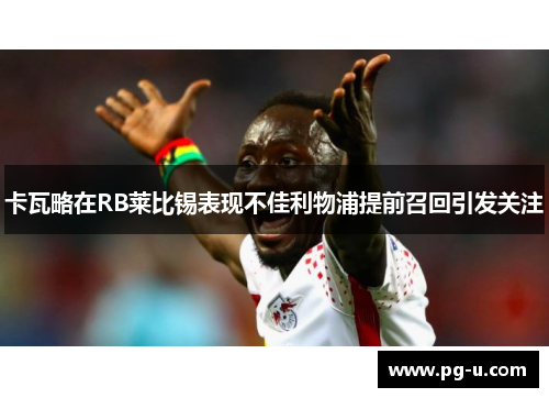 卡瓦略在RB莱比锡表现不佳利物浦提前召回引发关注 卡瓦略在RB莱比锡表现不佳利物浦提前召回引发关注