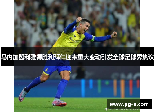 马内加盟利雅得胜利拜仁迎来重大变动引发全球足球界热议 马内加盟利雅得胜利拜仁迎来重大变动引发全球足球界热议